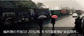 榆林煤價(jià)開漲10-20元/噸 8-9月國家煤礦安監(jiān)局將對(duì)陜西、山西、內(nèi)蒙古等產(chǎn)地煤礦開展大督查